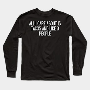 All I care about is tacos and like 3 people Long Sleeve T-Shirt
